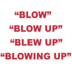 What does "Blow", "Blow up", "Blew Up", & "Blowing up" mean?