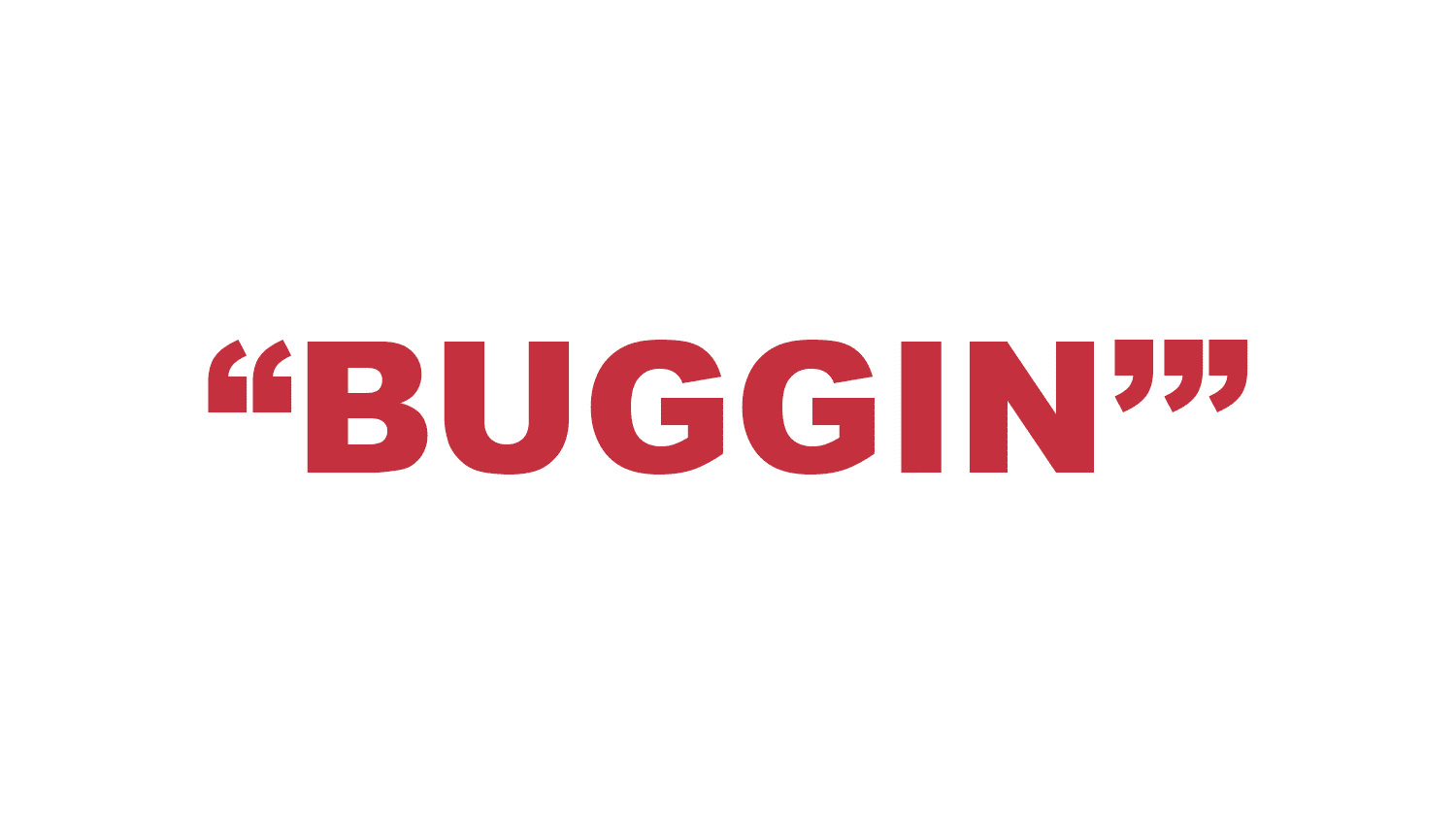 What does “Buggin” mean?