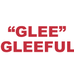 What does "Glee" and "Gleeful" mean?