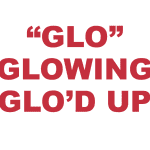 What does "Glo" "Glowing" and "Glo'd up" mean?