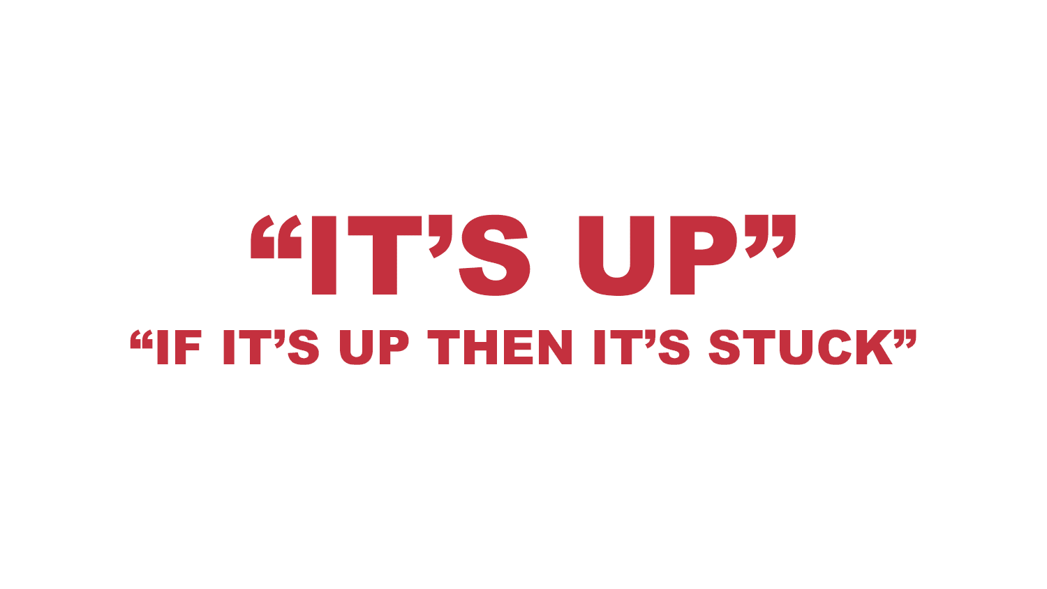 What does “It's up” or "If it's up then it's stuck" mean? What does “It's up” or "If it's up then it's stuck" mean?