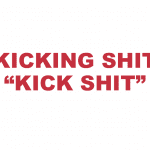 What does “Kicking shit” or "Kick Shit" mean?