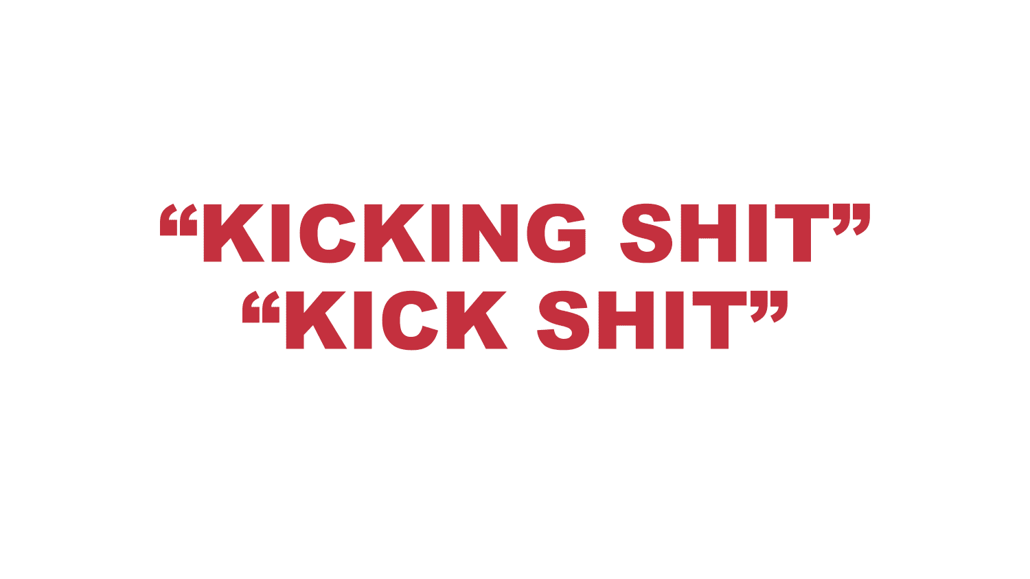 What does “Kicking shit” or "Kick Shit" mean? What does “Kicking shit” or "Kick Shit" mean?