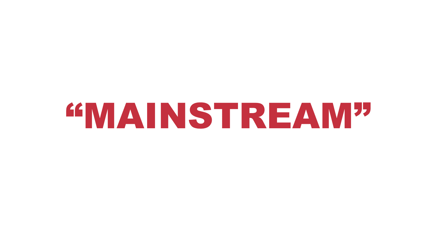 What does “Mainstream” mean?