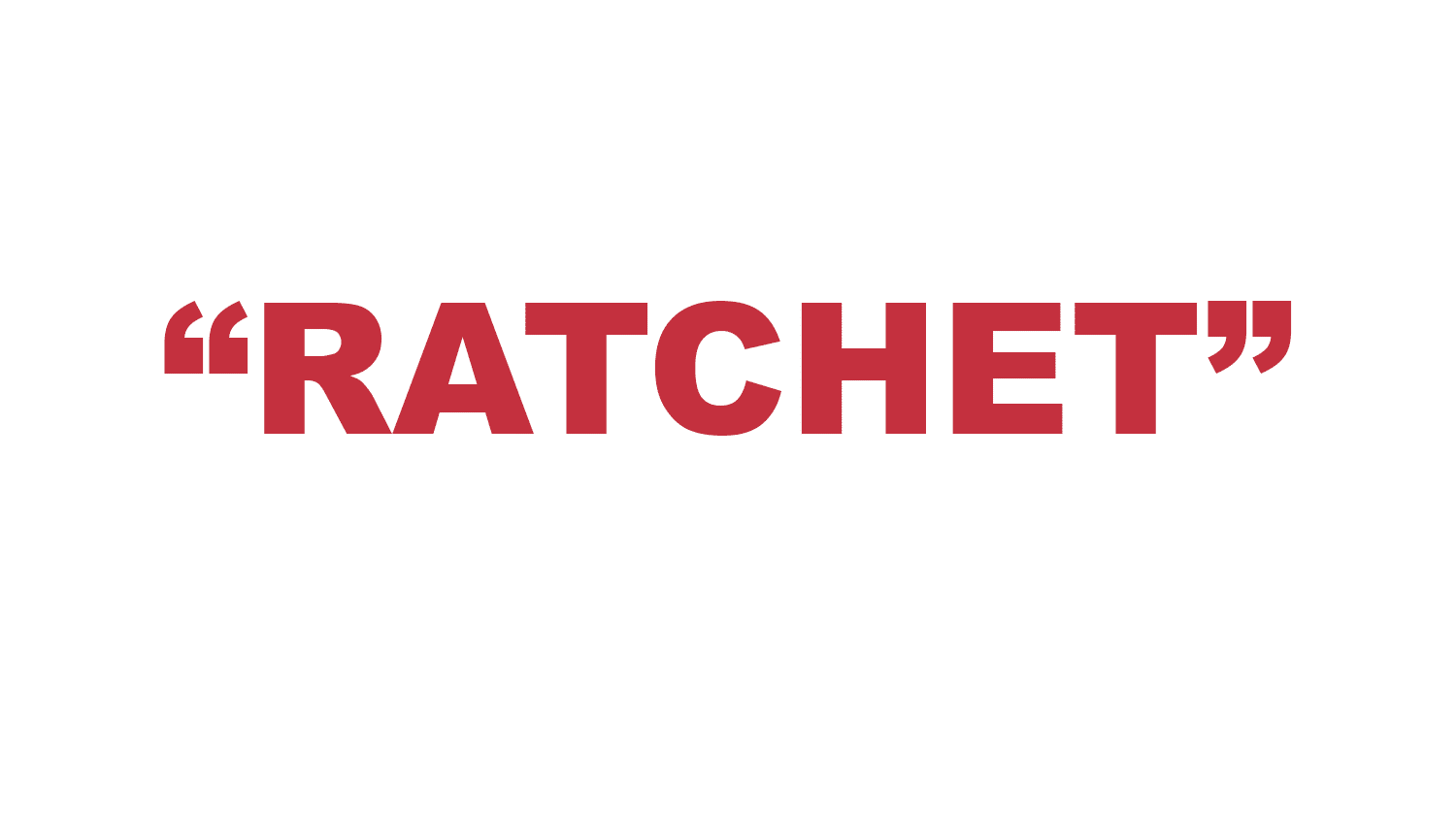 What does “Ratchet” mean? What does “Ratchet” mean?