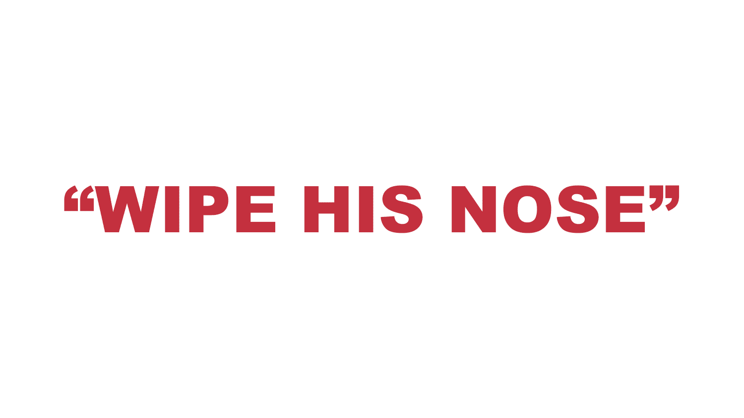 What does "Wipe his nose" mean? What does "Wipe his nose" mean?